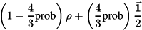 \[ \left( 1 - \frac{4}{3} \text{prob} \right) \rho + \left( \frac{4}{3} \text{prob} \right) \frac{\vec{\bf{1}}}{2} \]